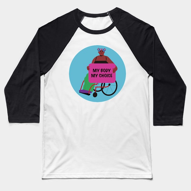 Black Activist in a Wheelchair: My Body My Choice Baseball T-Shirt by elizabethtruedesigns